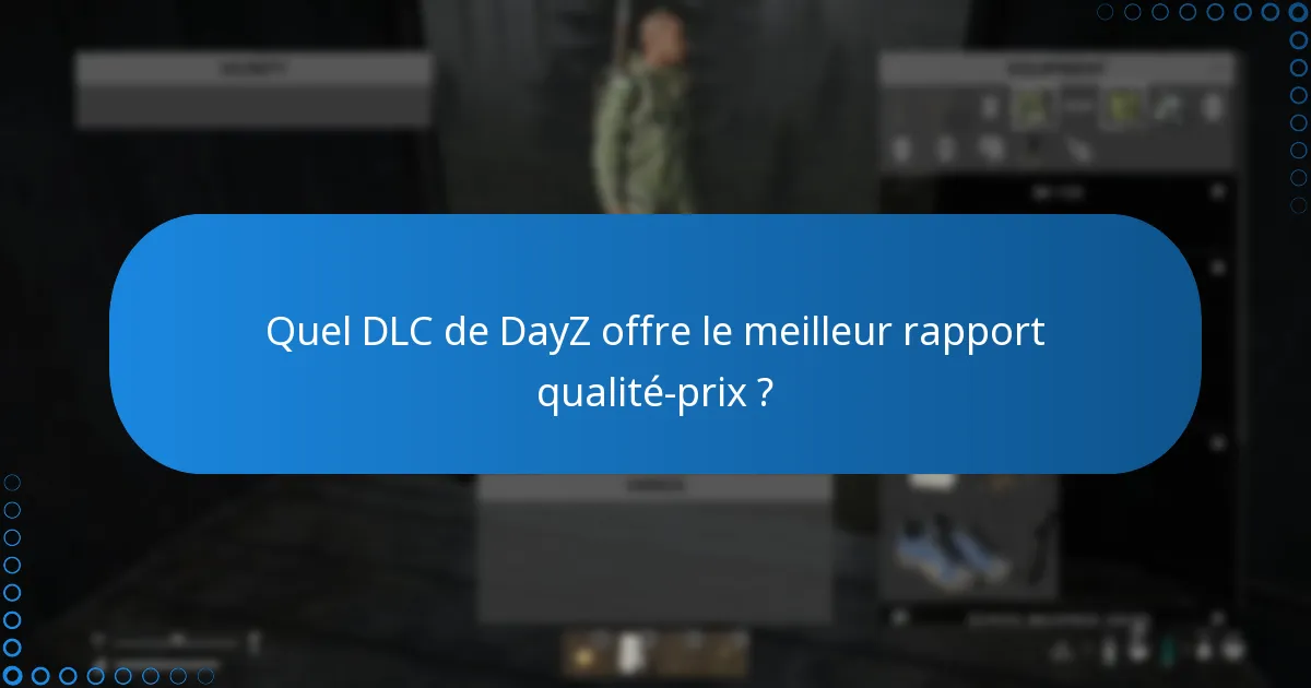 Quel DLC de DayZ offre le meilleur rapport qualité-prix ?