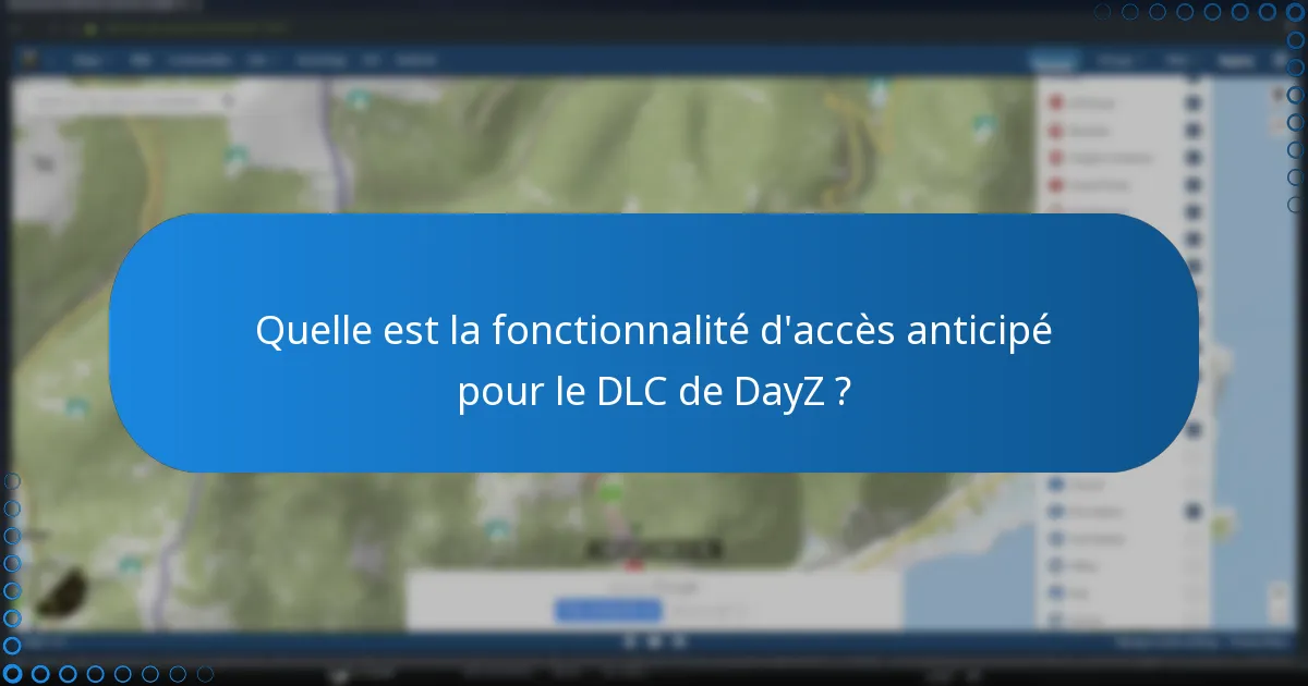 Quelle est la fonctionnalité d’accès anticipé pour le DLC de DayZ ?