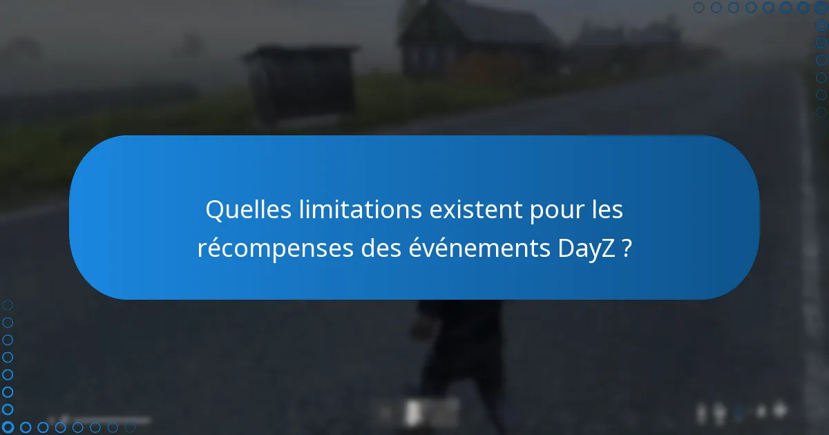 Quelles limitations existent pour les récompenses des événements DayZ ?