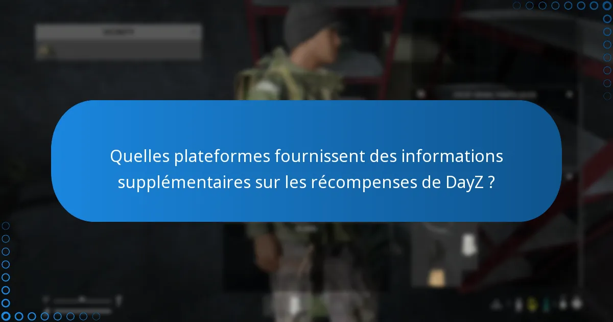 Quelles plateformes fournissent des informations supplémentaires sur les récompenses de DayZ ?