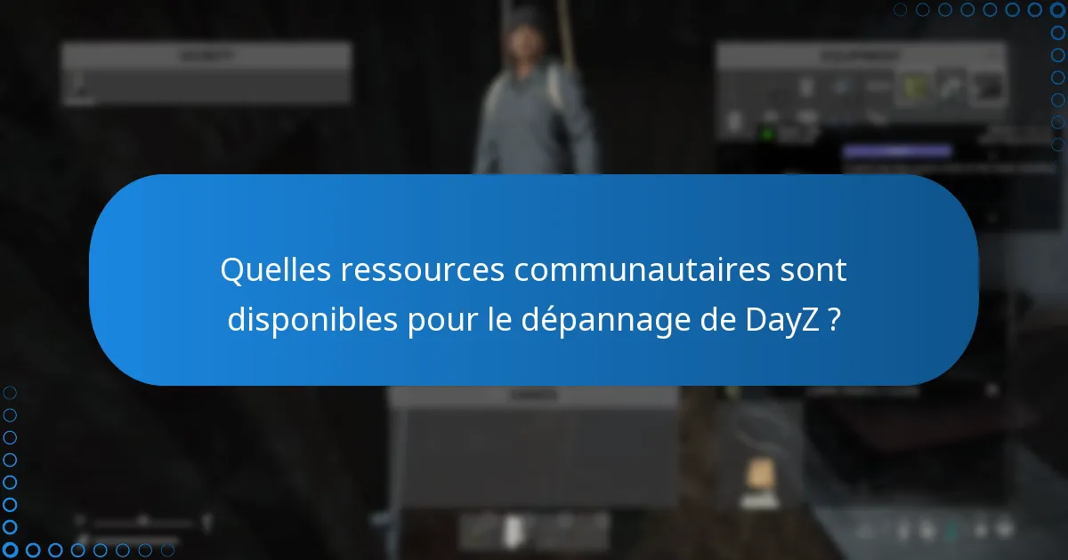 Quels sont les problèmes de dépannage courants avec DayZ ?
