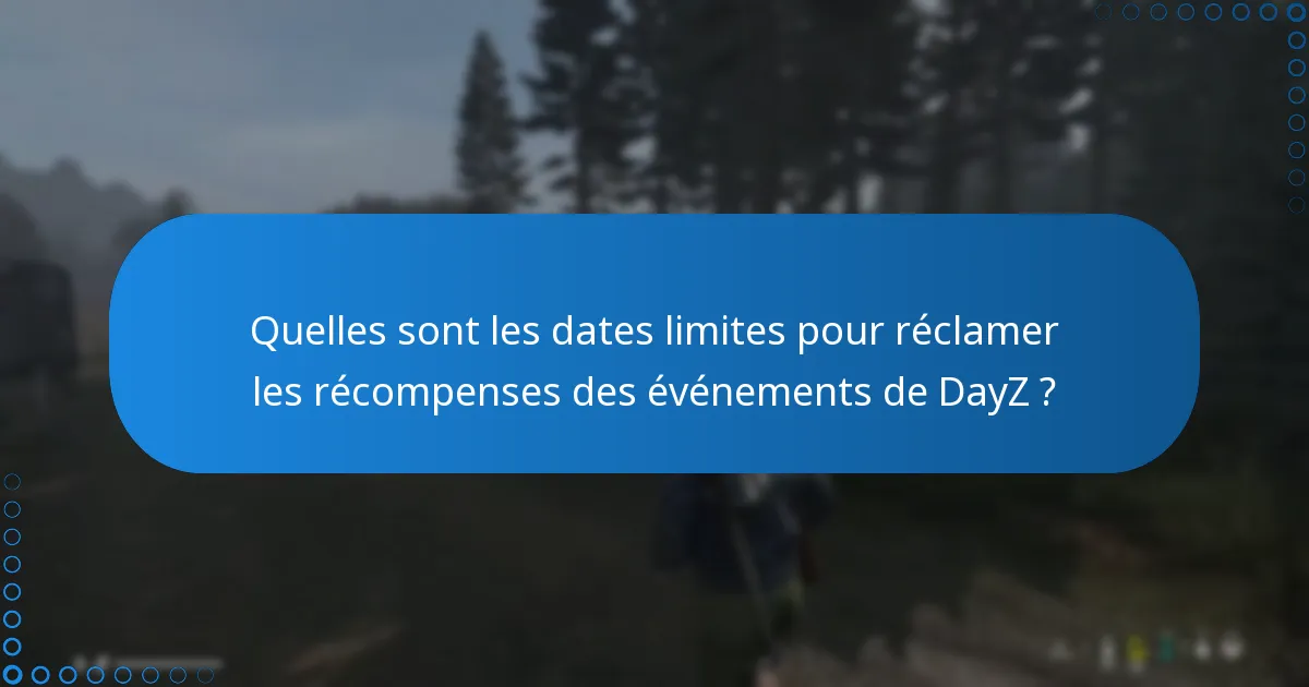 Quelles sont les dates limites pour réclamer les récompenses des événements de DayZ ?