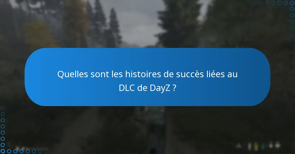 Quelles sont les histoires de succès liées au DLC de DayZ ?