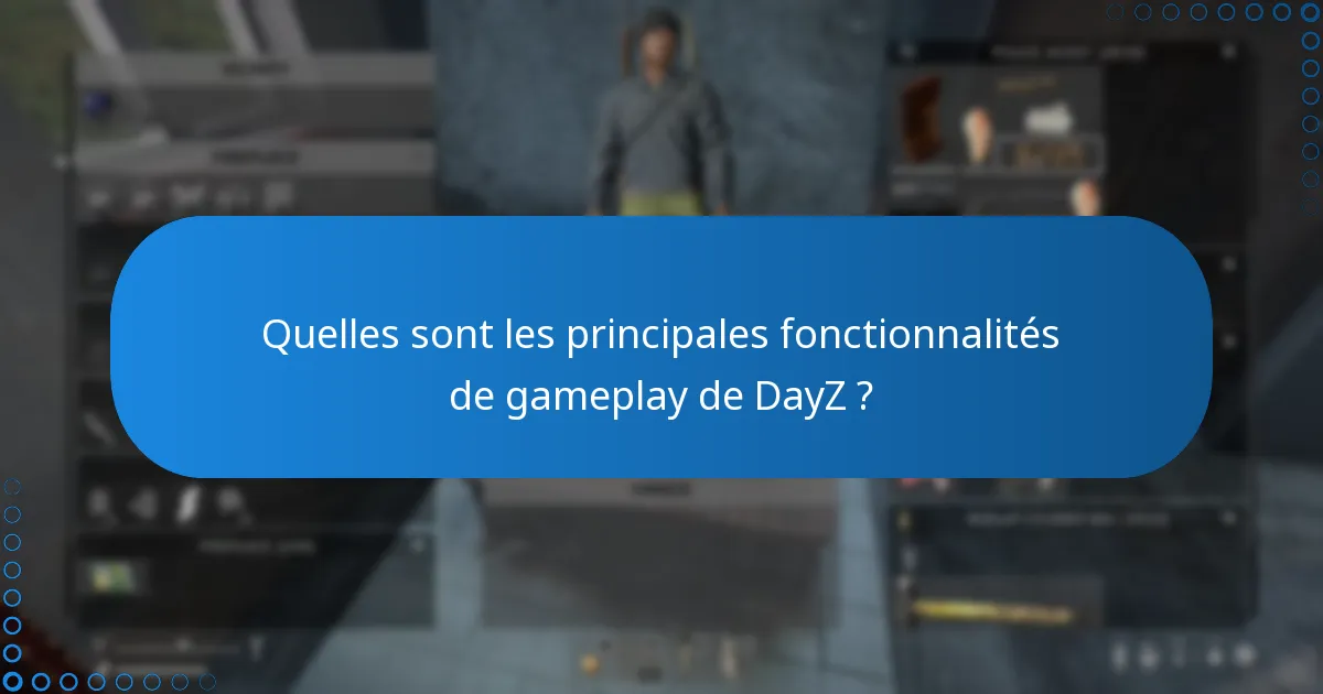 Quelles sont les principales fonctionnalités de gameplay de DayZ ?