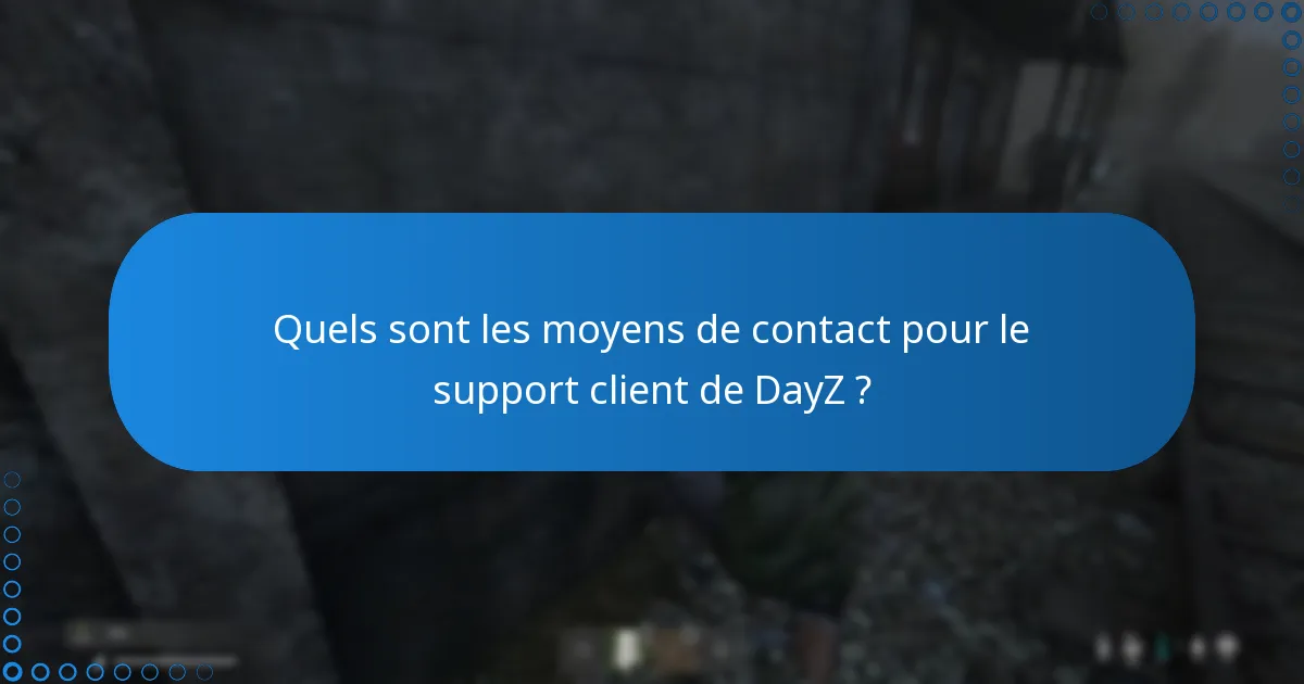Quels sont les moyens de contact pour le support client de DayZ ?